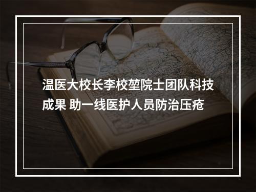 温医大校长李校堃院士团队科技成果 助一线医护人员防治压疮