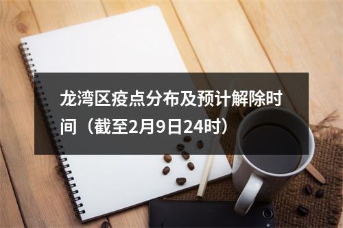 龙湾区疫点分布及预计解除时间（截至2月9日24时）