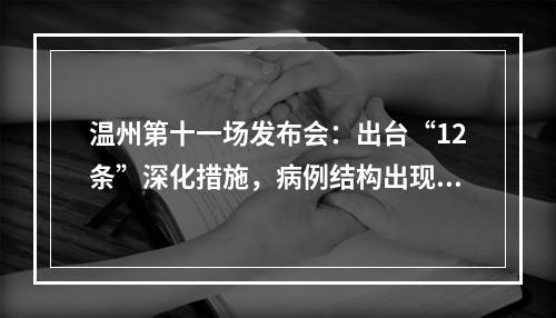 温州第十一场发布会：出台“12条”深化措施，病例结构出现新的变化