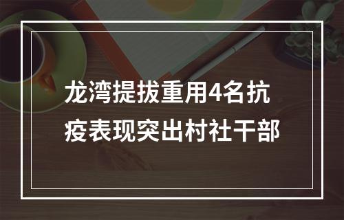 龙湾提拔重用4名抗疫表现突出村社干部