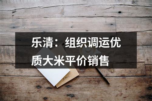 乐清：组织调运优质大米平价销售