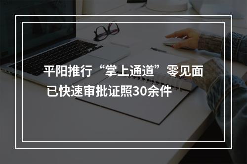 平阳推行“掌上通道”零见面 已快速审批证照30余件