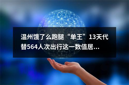 温州饿了么跑腿“单王”13天代替564人次出行这一数值居全国第一
