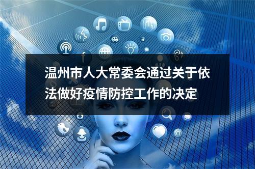 温州市人大常委会通过关于依法做好疫情防控工作的决定