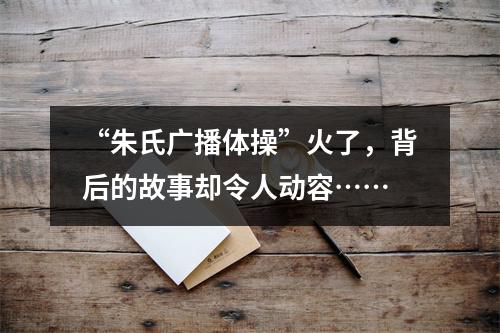 “朱氏广播体操”火了，背后的故事却令人动容……