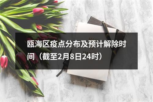 瓯海区疫点分布及预计解除时间（截至2月8日24时）