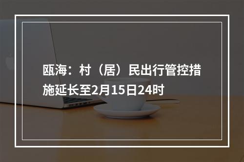 瓯海：村（居）民出行管控措施延长至2月15日24时