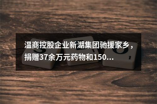 温商控股企业新湖集团驰援家乡，捐赠37余万元药物和150万元善款