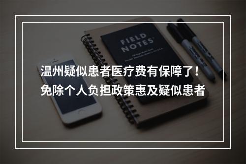 温州疑似患者医疗费有保障了！免除个人负担政策惠及疑似患者