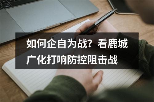 如何企自为战？看鹿城广化打响防控阻击战