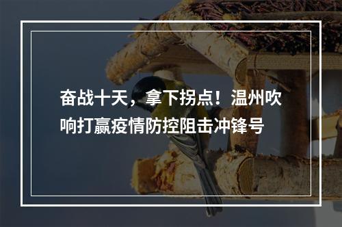 奋战十天，拿下拐点！温州吹响打赢疫情防控阻击冲锋号