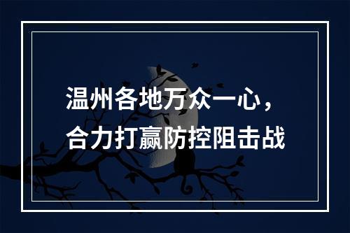 温州各地万众一心，合力打赢防控阻击战