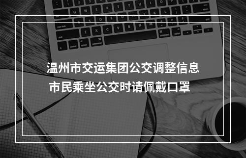 温州市交运集团公交调整信息 市民乘坐公交时请佩戴口罩