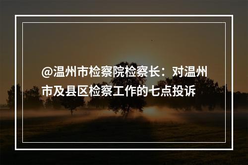 @温州市检察院检察长：对温州市及县区检察工作的七点投诉