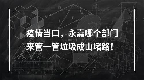 疫情当口，永嘉哪个部门来管一管垃圾成山堵路！