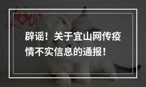 辟谣！关于宜山网传疫情不实信息的通报！