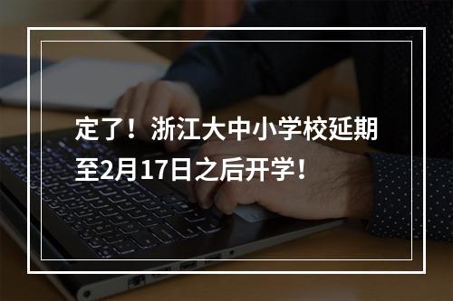 定了！浙江大中小学校延期至2月17日之后开学！