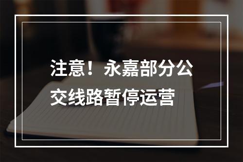 注意！永嘉部分公交线路暂停运营
