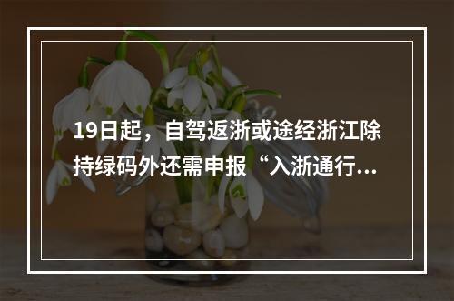 19日起，自驾返浙或途经浙江除持绿码外还需申报“入浙通行”