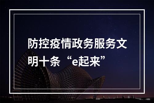 防控疫情政务服务文明十条“e起来”
