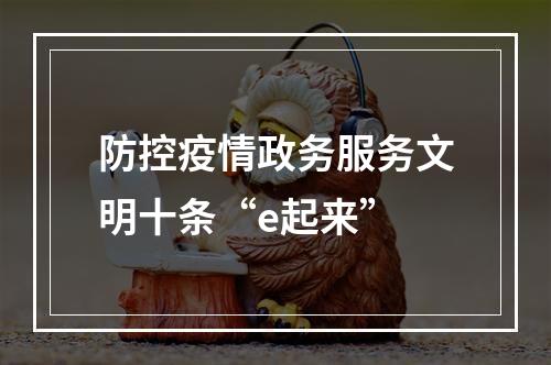 防控疫情政务服务文明十条“e起来”