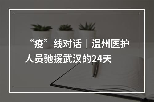 “疫”线对话｜温州医护人员驰援武汉的24天