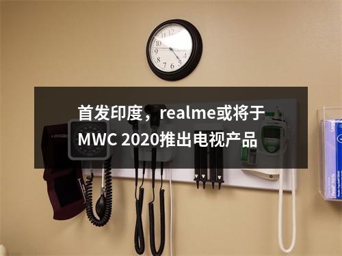 首发印度，realme或将于MWC 2020推出电视产品