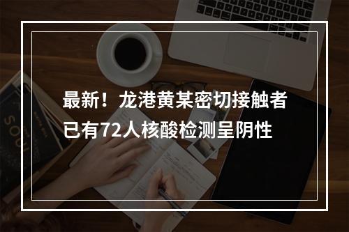 最新！龙港黄某密切接触者已有72人核酸检测呈阴性