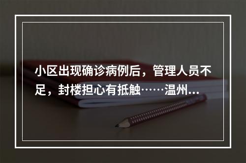 小区出现确诊病例后，管理人员不足，封楼担心有抵触……温州这个小区业主的 ...
