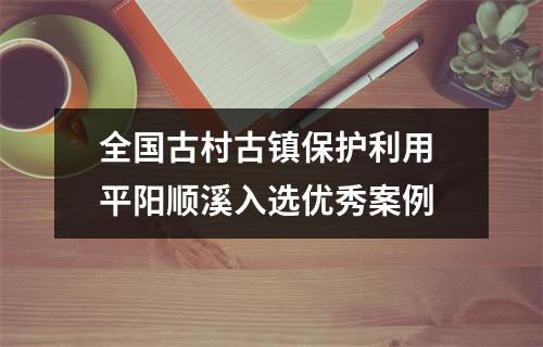 全国古村古镇保护利用 平阳顺溪入选优秀案例