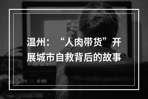 温州：“人肉带货”开展城市自救背后的故事