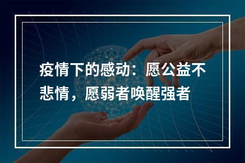 疫情下的感动：愿公益不悲情，愿弱者唤醒强者