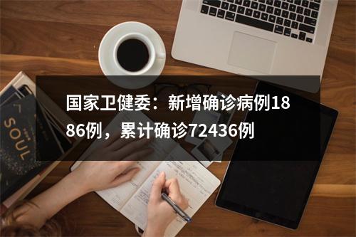 国家卫健委：新增确诊病例1886例，累计确诊72436例