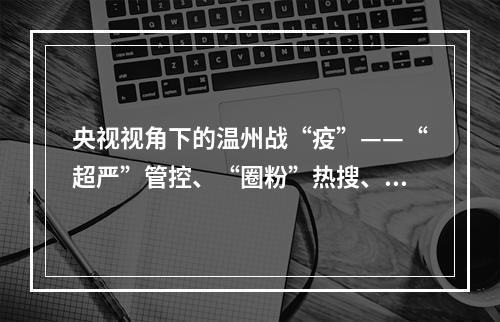 央视视角下的温州战“疫”——“超严”管控、“圈粉”热搜、“硬核”包机