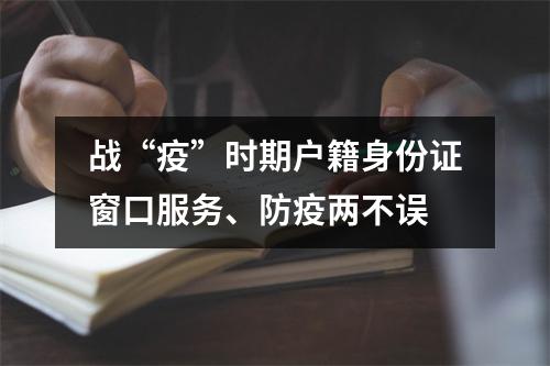 战“疫”时期户籍身份证窗口服务、防疫两不误
