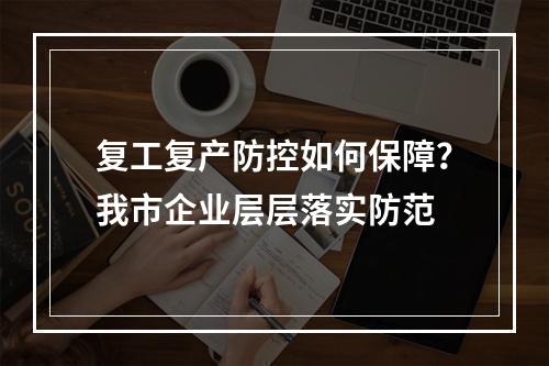 复工复产防控如何保障？我市企业层层落实防范