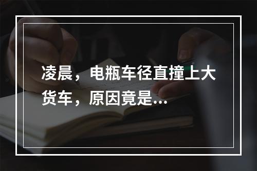 凌晨，电瓶车径直撞上大货车，原因竟是...