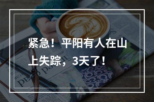 紧急！平阳有人在山上失踪，3天了！