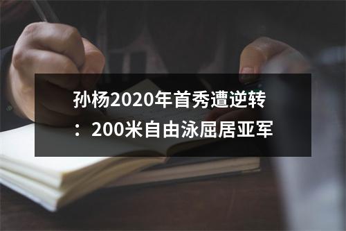 孙杨2020年首秀遭逆转：200米自由泳屈居亚军