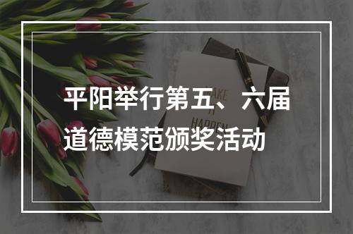 平阳举行第五、六届道德模范颁奖活动