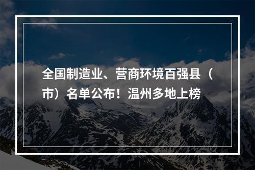 全国制造业、营商环境百强县（市）名单公布！温州多地上榜