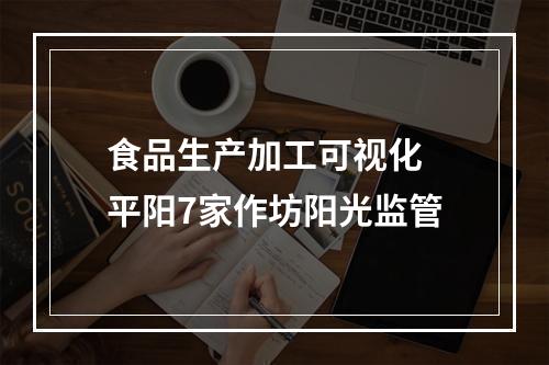 食品生产加工可视化 平阳7家作坊阳光监管