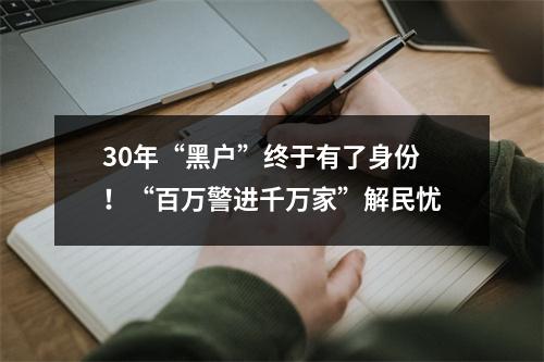 30年“黑户”终于有了身份！“百万警进千万家”解民忧
