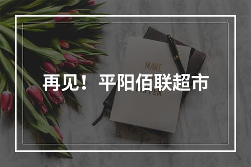 再见！平阳佰联超市