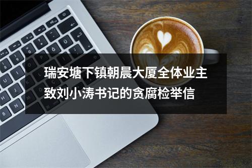 瑞安塘下镇朝晨大厦全体业主致刘小涛书记的贪腐检举信