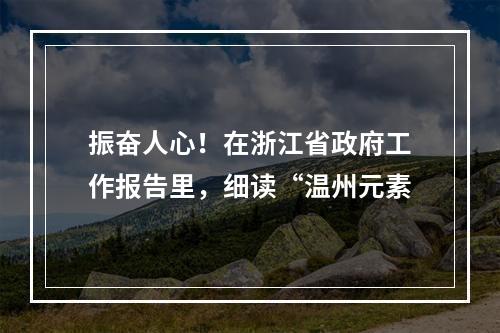 振奋人心！在浙江省政府工作报告里，细读“温州元素