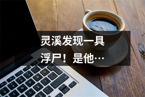 灵溪发现一具浮尸！是他…