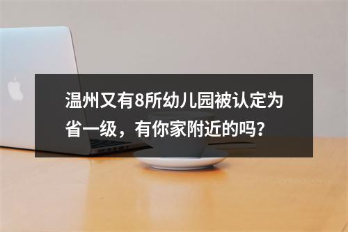 温州又有8所幼儿园被认定为省一级，有你家附近的吗？