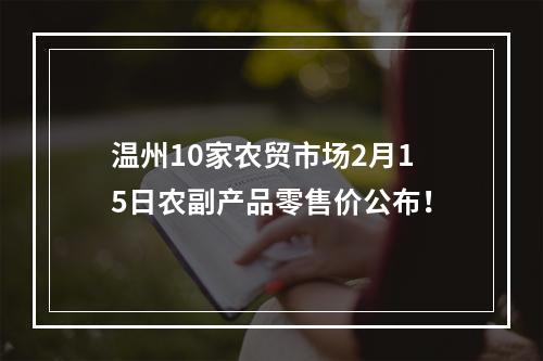 温州10家农贸市场2月15日农副产品零售价公布！
