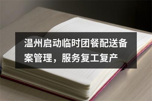 温州启动临时团餐配送备案管理，服务复工复产